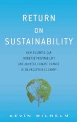 Return on Sustainability: How Business can Increase Profitability and Address Climate Change in an Uncertain Economy